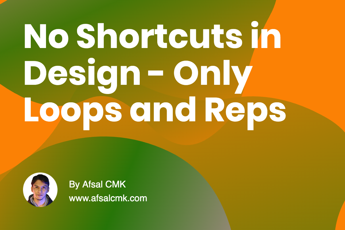 No Shortcuts in Design - Only Loops and Reps
