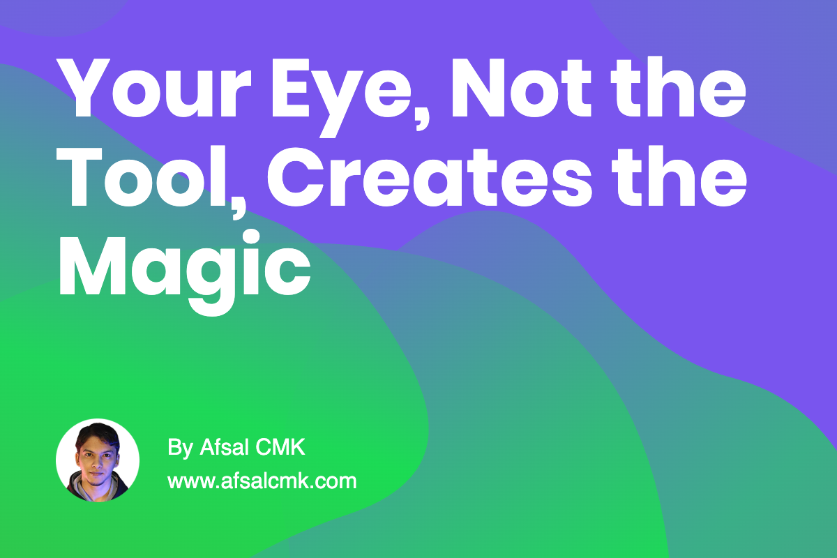 Your Eye, Not the Tool, Creates the Magic