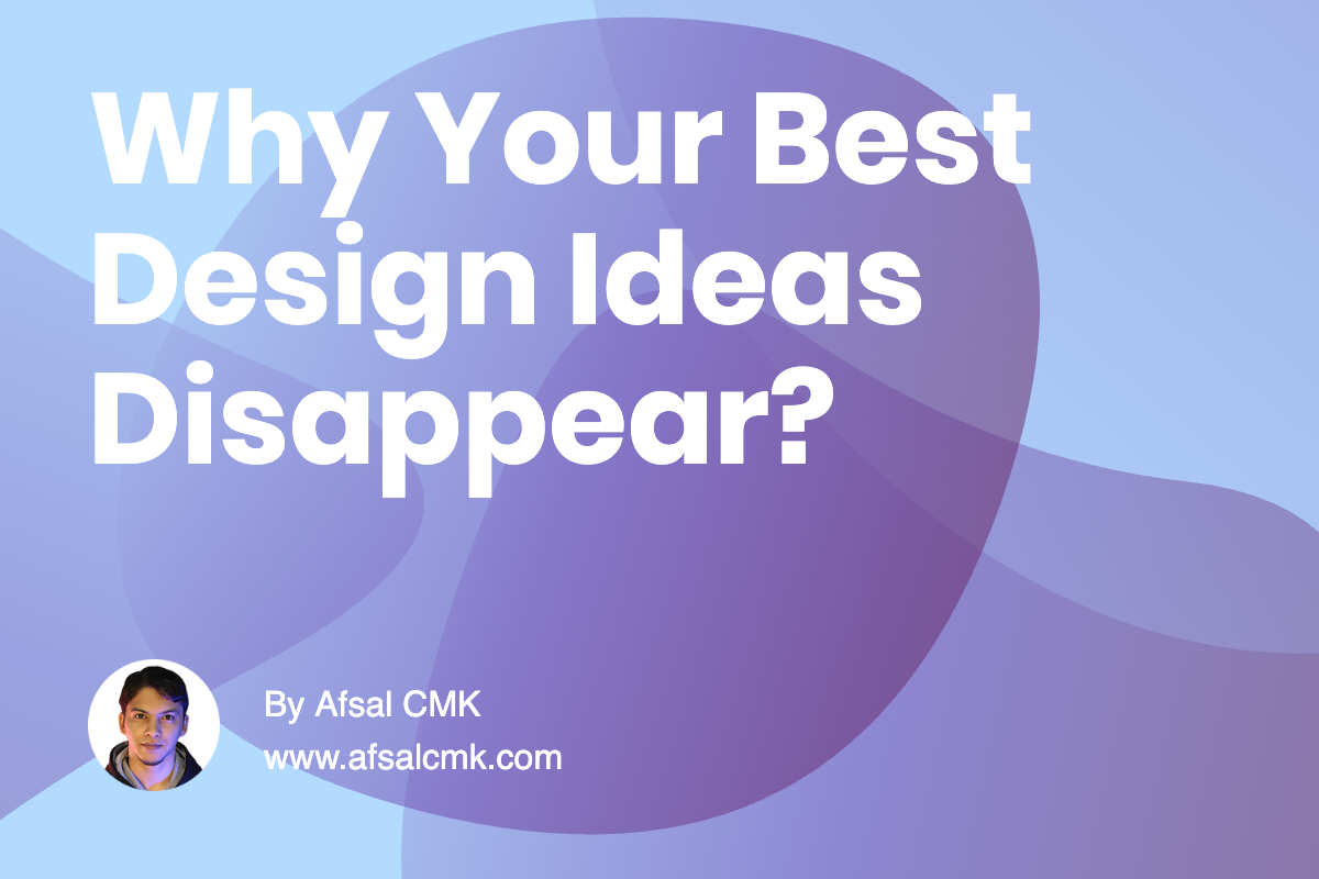 Why Your Best Design Ideas Disappear?