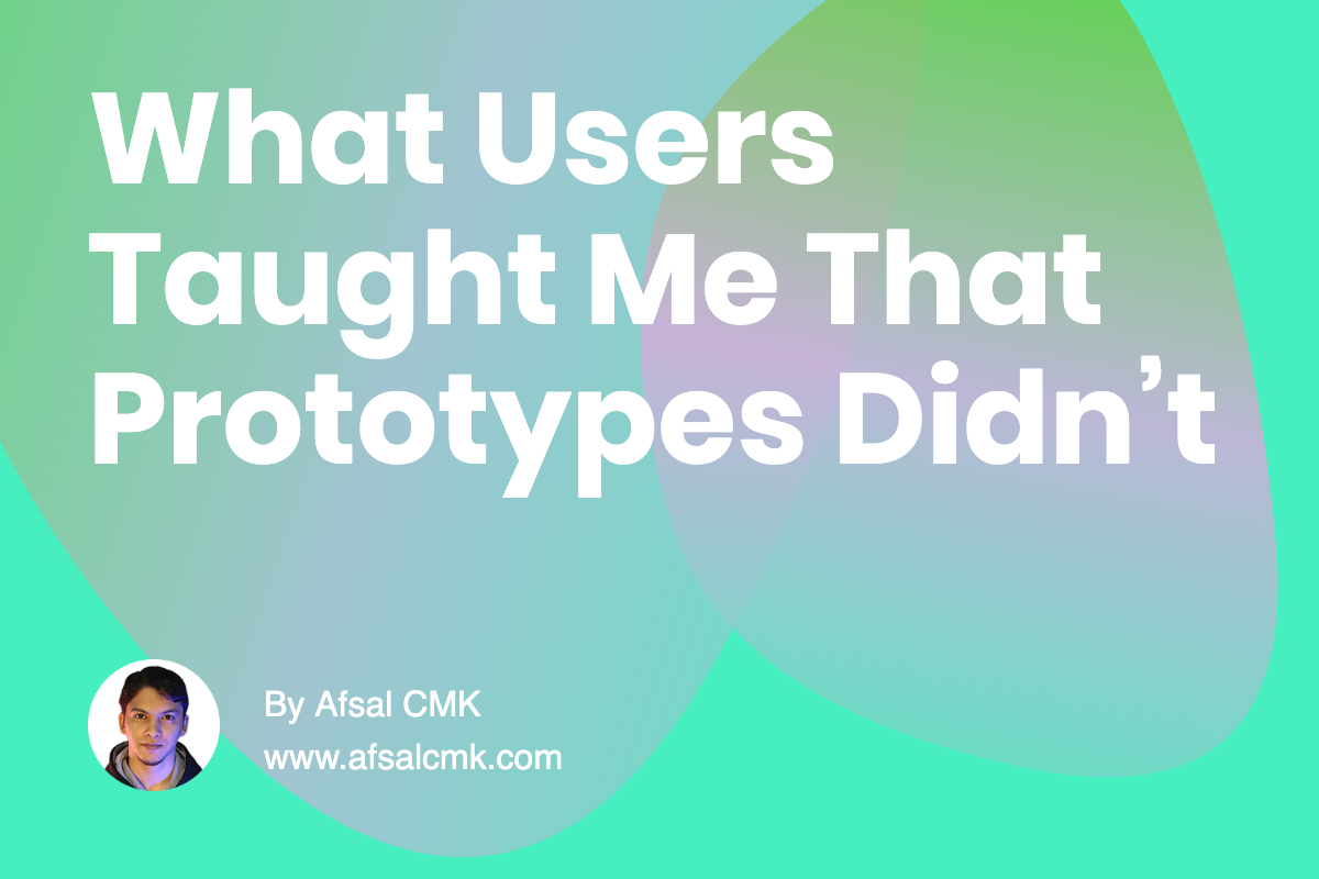 What Users Taught Me That Prototypes Didn’t