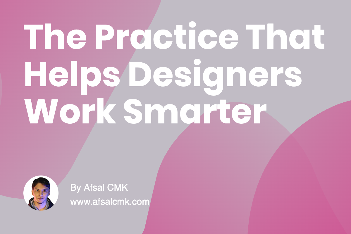 The Practice That Helps Designers Work Smarter