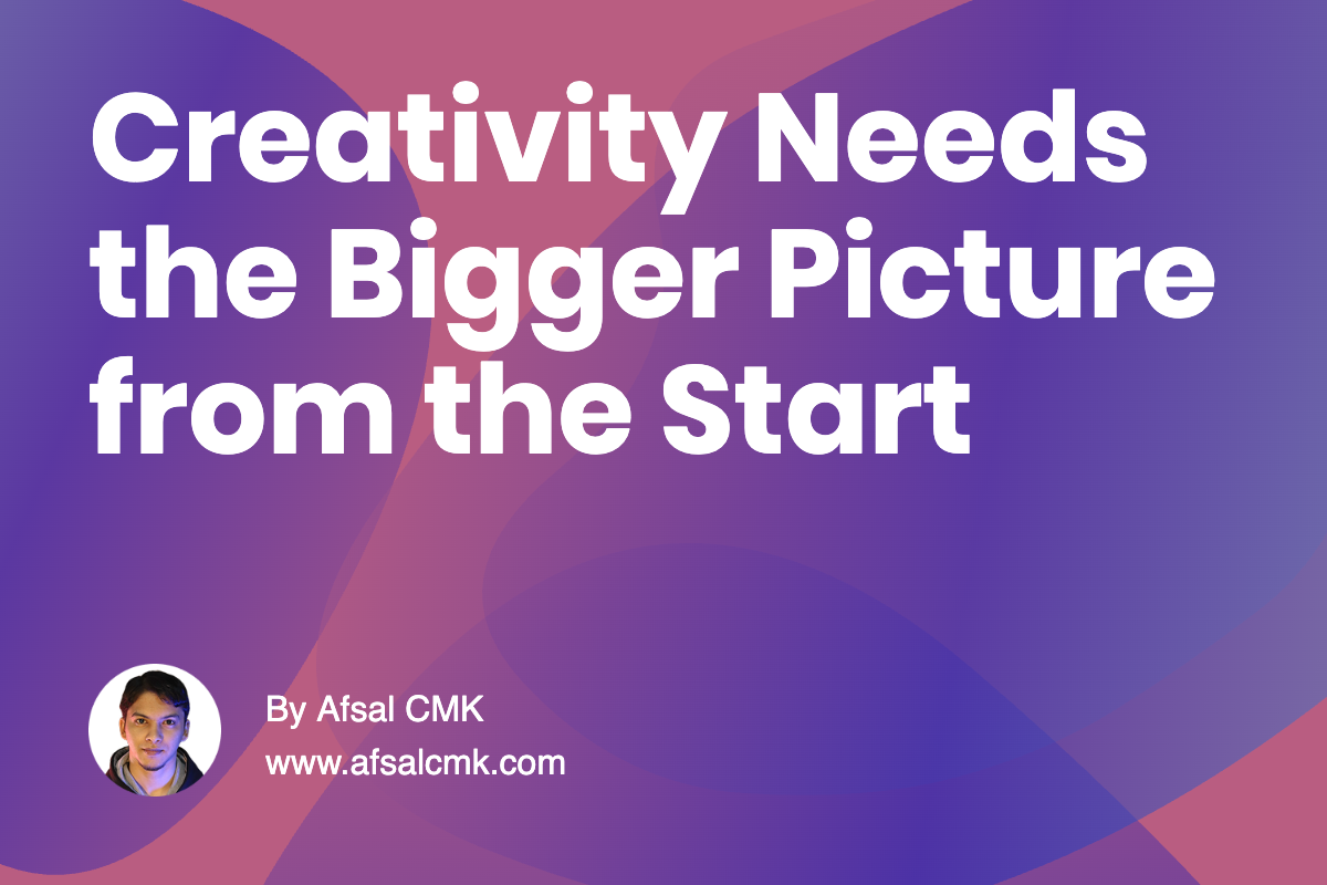 Creativity Needs the Bigger Picture from the Start